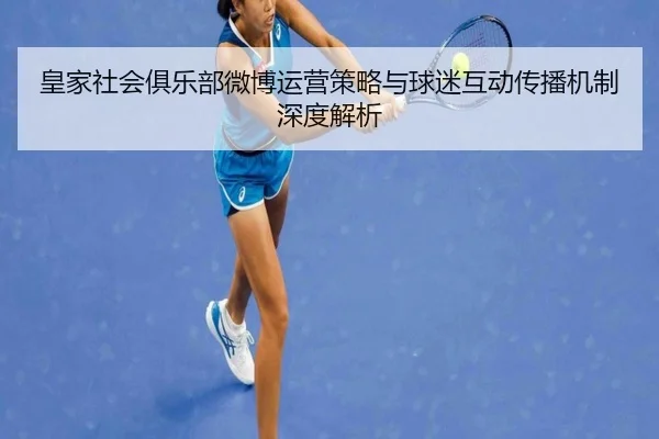 皇家社会俱乐部微博运营策略与球迷互动传播机制深度解析