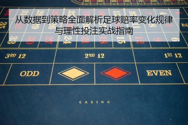 从数据到策略全面解析足球赔率变化规律与理性投注实战指南